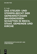 Cover: Das Steuer- und Stempelrecht der gemeinn&uuml;tzigen Baugenossenschaften in Reich, Staat, Gemeinde und Kirche - De Gruyter