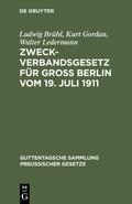 Cover: Zweckverbandsgesetz f&uuml;r Gro&szlig; Berlin vom 19. Juli 1911 - De Gruyter