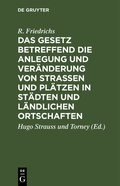 Cover: Das Gesetz betreffend die Anlegung und Ver&auml;nderung von Stra&szlig;en und Pl&auml;tzen in St&auml;dten und l&auml;ndlichen Ortschaften - De Gruyter