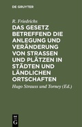 Cover: Das Gesetz betreffend die Anlegung und Ver&auml;nderung von Stra&szlig;en und Pl&auml;tzen in St&auml;dten und l&auml;ndlichen Ortschaften - De Gruyter