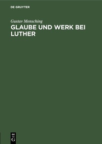 Abbildung von: Glaube und Werk bei Luther - De Gruyter