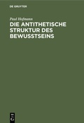 Cover: Die antithetische Struktur des Bewu&szlig;tseins - De Gruyter