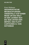 Cover: Geognostische Beobachtungen angestellt auf einer Reise um die Welt in den Jahren 1823 bis 1826 unter dem Befehl des Flott-Capitaines O. von Kotzebue - De Gruyter