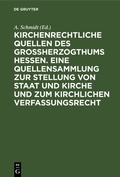 Cover: Kirchenrechtliche Quellen des Gro&szlig;herzogthums Hessen. Eine Quellensammlung zur Stellung von Staat und Kirche und zum kirchlichen Verfassungsrecht - De Gruyter