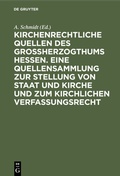 Cover: Kirchenrechtliche Quellen des Gro&szlig;herzogthums Hessen. Eine Quellensammlung zur Stellung von Staat und Kirche und zum kirchlichen Verfassungsrecht - De Gruyter