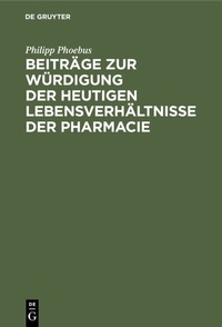 Abbildung von: Beiträge zur Würdigung der heutigen Lebensverhältnisse der Pharmacie - De Gruyter