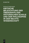 Cover: Kritische Beleuchtung der &Uuml;bergriffe der historischen Schule und der Philosophie in der Rechtswissenschaft - De Gruyter