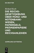 Cover: Die Reichsgesetzgebung &uuml;ber M&uuml;nz- und Notenbankwesen, Papiergeld, Pr&auml;mienpapiere und Reichsanleihen - De Gruyter