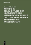 Cover: Kritische Beleuchtung der &Uuml;bergriffe der historischen Schule und der Philosophie in der Rechtswissenschaft - De Gruyter