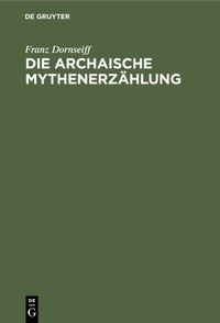 Abbildung von: Die archaische Mythenerzählung - De Gruyter