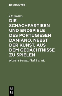 Abbildung von: Die Schachpartieen und Endspiele des Portugiesen Damiano, nebst der Kunst, aus dem Gedächtnisse zu spielen - De Gruyter
