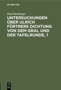 Bild: Untersuchungen &uuml;ber Ulrich F&uuml;rtrers Dichtung von dem Gral und der Tafelrunde, 1 - De Gruyter
