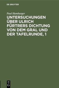 Abbildung von: Untersuchungen über Ulrich Fürtrers Dichtung von dem Gral und der Tafelrunde, 1 - De Gruyter