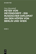 Bild: Peter von Meyendorff - Ein russischer Diplomat an den Höfen von Berlin und Wien. Band 2 - De Gruyter