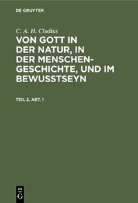 Abbildung von: Von Gott in der Natur, in der Menschengeschichte, und im Bewußtseyn. Teil 2, Abt. 1 - De Gruyter