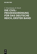Cover: Die Civilproze&szlig;ordnung f&uuml;r das Deutsche Reich, Erster Band - De Gruyter