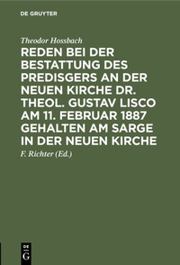 Abbildung von: Reden bei der Bestattung des Predisgers an der Neuen Kirche Dr. theol. Gustav Lisco am 11. Februar 1887 gehalten am Sarge in der Neuen Kirche - De Gruyter
