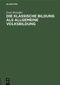 Abbildung von: Die klassische Bildung als allgemeine Volksbildung - De Gruyter