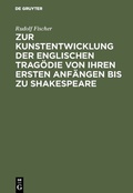 Cover: Zur Kunstentwicklung der englischen Trag&ouml;die von ihren ersten Anf&auml;ngen bis zu Shakespeare - De Gruyter Mouton