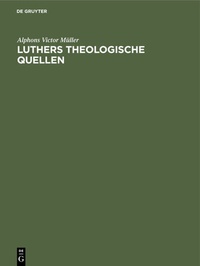 Abbildung von: Luthers theologische Quellen - De Gruyter