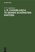 Cover: J. R. Capablanca 75 seiner sch&ouml;nsten Partien - De Gruyter