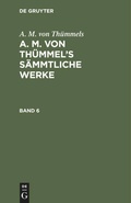 Cover: A. M. von Th&uuml;mmel's S&auml;mmtliche Werke. Band 6 - De Gruyter
