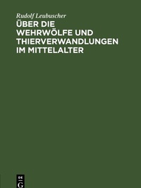 Abbildung von: Über die Wehrwölfe und Thierverwandlungen im Mittelalter - De Gruyter