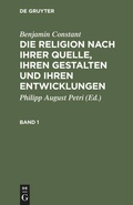 Cover: Die Religion nach ihrer Quelle, ihren Gestalten und ihren Entwicklungen. Band 1 - De Gruyter