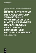 Cover: Gesetz, betreffend die Anlegung und Ver&auml;nderung von Stra&szlig;en und Pl&auml;tzen in St&auml;dten und l&auml;ndlichen Ortschaften: Stra&szlig;en- und Baufluchtengesetz - De Gruyter