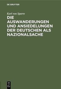 Abbildung von: Die Auswanderungen und Ansiedelungen der Deutschen als Nazionalsache - De Gruyter