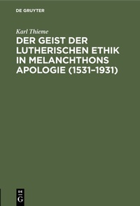 Abbildung von: Der Geist der lutherischen Ethik in Melanchthons Apologie (1531-1931) - De Gruyter