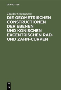 Abbildung von: Die geometrischen Constructionen der ebenen und konischen excentrischen Rad- und Zahn-Curven - De Gruyter