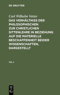 Abbildung von: Das Verhältniß der philosophischen zur christlichen Sittenlehre in Beziehung auf die materielle Beschaffenheit beider Wissenschaften, dargestellt. Teil 2 - De Gruyter