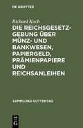 Cover: Die Reichsgesetzgebung &uuml;ber M&uuml;nz- und Bankwesen, Papiergeld, Pr&auml;mienpapiere und Reichsanleihen - De Gruyter