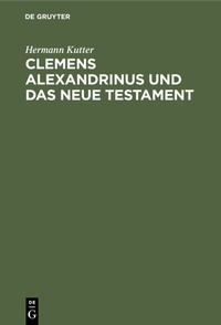 Abbildung von: Clemens Alexandrinus und das Neue Testament - De Gruyter