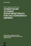 Cover: Vorentwurf zu einem Strafgesetzbuch f&uuml;r das K&ouml;nigreich Serbien - De Gruyter