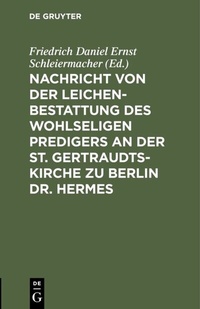 Abbildung von: Nachricht von der Leichenbestattung des wohlseligen Predigers an der St. Gertraudts-Kirche zu Berlin Dr. Hermes - De Gruyter
