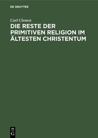 Abbildung von: Die Reste der primitiven Religion im ältesten Christentum - De Gruyter