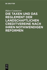 Abbildung von: Die Taxen und das Reglement der landschaftlichen Creditvereine nach ihren nothwendigen Reformen - De Gruyter
