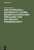 Cover: Der Gymnasialunterricht in den beiden klassischen Sprachen und die Sprachwissenschaft - De Gruyter Mouton