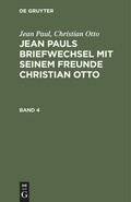 Cover: Jean Pauls Briefwechsel mit seinem Freunde Christian Otto. Band 4 - De Gruyter