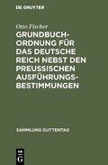 Cover: Grundbuchordnung f&uuml;r das Deutsche Reich nebst den preu&szlig;ischen Ausf&uuml;hrungsbestimmungen - De Gruyter