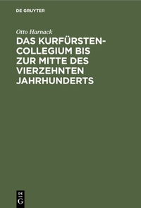 Abbildung von: Das Kurfürstencollegium bis zur Mitte des vierzehnten Jahrhunderts - De Gruyter