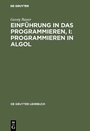 Cover: Einführung in das Programmieren, I: Programmieren in Algol - De Gruyter