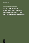 Cover: S. F. Lacroix's Einleitung in die Differential- und Integralrechnung - De Gruyter