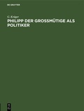 Cover: Philipp der Gro&szlig;m&uuml;tige als Politiker - De Gruyter