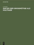 Cover: Philipp der Gro&szlig;m&uuml;tige als Politiker - De Gruyter