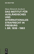 Cover: Das Institut f&uuml;r Ausl&auml;ndisches und Internationales Strafrecht in Freiburg i. Br. 1938 - 1963 - De Gruyter
