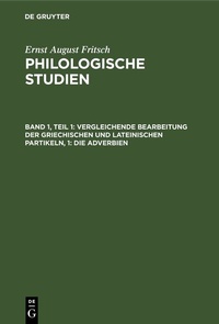 Abbildung von: Vergleichende Bearbeitung der Griechischen und Lateinischen Partikeln, 1: Die Adverbien - De Gruyter