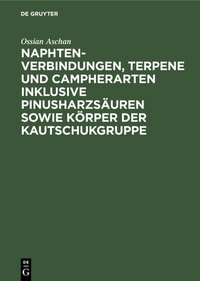 Abbildung von: Naphtenverbindungen, Terpene und Campherarten inklusive Pinusharzsäuren sowie Körper der Kautschukgruppe - De Gruyter